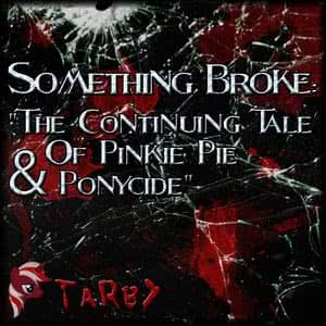 Something Broke: The Continuing Tale Of Pinkie Pie & Ponycide