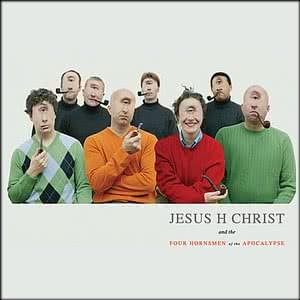 Jesus H Christ And The 4 Hornsmen Of The Apocalypse Jesus H Christ And The 4 Hornsmen Of The Apocalypse