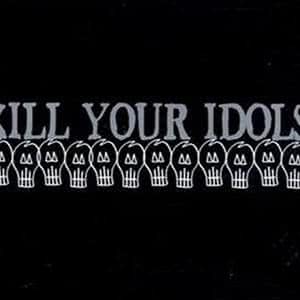 Kill Your Idols