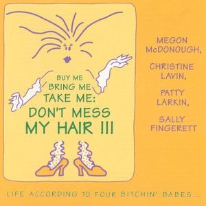 Buy Me Bring Me Take Me: Don't Mess My Hair - Life According To Four Bitchin' Babes