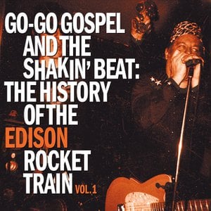 Go-Go Gospel and the Shakin' Beat: The History of the Edison Rocket Train, Vol. 1