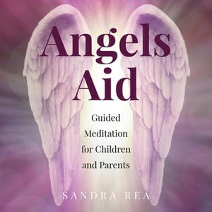 Angels Aid: Guided Meditation for Children and Parents Angels Aid: Guided Meditation for Children and Parents