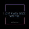 I Just Wanna Dance With You