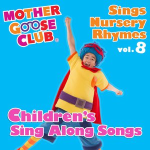 Mother Goose Club Sings Nursery Rhymes, Vol. 8: Children's Sing Along Songs Mother Goose Club Sings Nursery Rhymes, Vol. 8: Children's Sing Along Songs