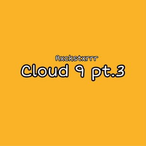 Cloud 9, Pt.3