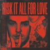 Risk It All for Love