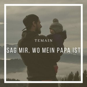 Sag mir, wo mein Papa ist