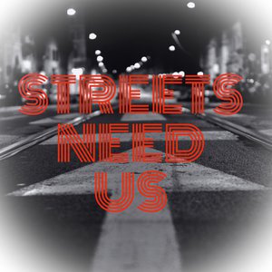 The Streets Need Us