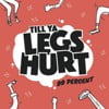 Till Ya Legs Hurt