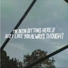 I've Been Sitting Here // Just Like You Always Thought