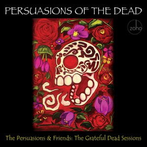 Persuasions of the Dead: The Grateful Dead Sessions Persuasions of the Dead: The Grateful Dead Sessions