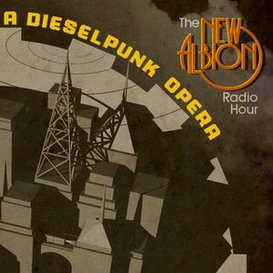 The New Albion Radio Hour: A Dieselpunk Opera