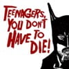 Teenagers, You Don't Have to Die