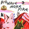 Big Wave More Fire