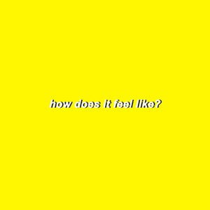 How Does It Feel Like?