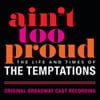 Ain't Too Proud: The Life And Times Of The Temptations (Original Broadway Cast Recording)