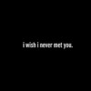 I Wish I Never Met You