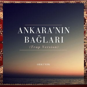 Ankaranin Baglari Trap Versiyon Lyrics By Orkundk