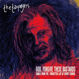 "God, Forgive These Bastards" Songs From The Forgotten Life of Henry Turner "God, Forgive These Bastards" Songs From The Forgotten Life of Henry Turner