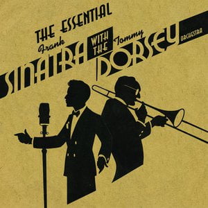 The Essential Frank Sinatra with the Tommy Dorsey Orchestra The Essential Frank Sinatra with the Tommy Dorsey Orchestra
