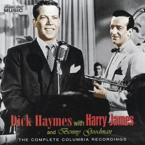 Dick Haymes with Harry James & Benny Goodman: The Complete Columbia Recordings Dick Haymes with Harry James & Benny Goodman: The Complete Columbia Recordings