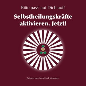 Selbstheilungskräfte aktivieren. Jetzt! (Bitte pass' auf Dich auf!)