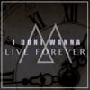I Don't Wanna Live Forever