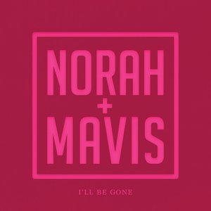 I Ll Be Gone Lyrics By Norah Jones Mavis Staples