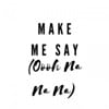 Make Me Say (Oooh Na Na Na Na)