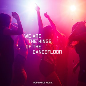 We Are the Kings of the Dancefloor - Pop Dance Music
