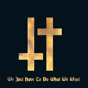 We Just Have to Do What We Want We Just Have to Do What We Want