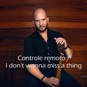 Controle Remoto / I Don't Wanna Miss a Thing