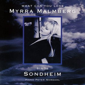 What Can You Lose: Myrra Malmberg Sings Sondheim What Can You Lose: Myrra Malmberg Sings Sondheim