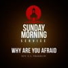 Sunday Morning Service: Why Are You Afraid