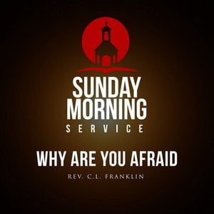 Sunday Morning Service: Why Are You Afraid