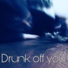 Drunk Off You