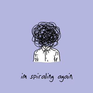 i'm spiraling again