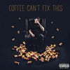 Coffee Can't Fix This