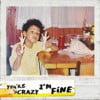 You're Crazy I'm Fine