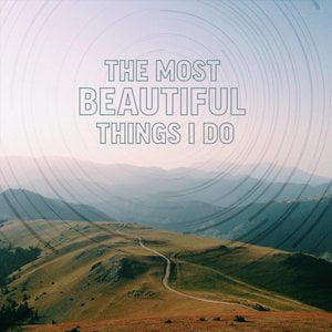 The Most Beautiful Things I Do
