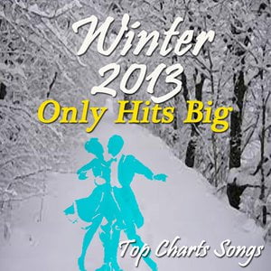 Winter 2013: Only Big Hits (Top Charts Songs)