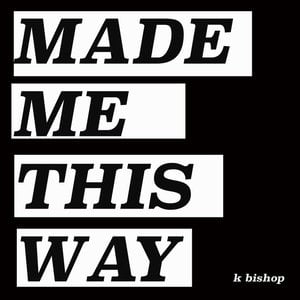 Made Me This Way