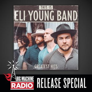 This Is Eli Young Band: Greatest Hits (Big Machine Radio Release Special)