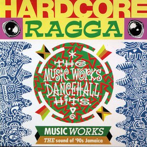 Hardcore Ragga - The Music Works Dancehall Hits