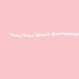 Say You Want Someone