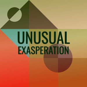 Unusual Exasperation