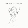 Up Until Now
