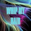 Whip my hair