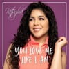 You Love Me Like I Am