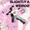 SLIGHTLY A WEIRDØ